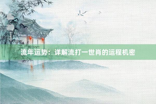 流年运势：详解流打一世肖的运程机密